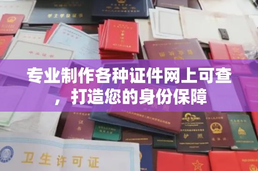 涪陵专业制作各种证件网上可查，打造您的身份保障