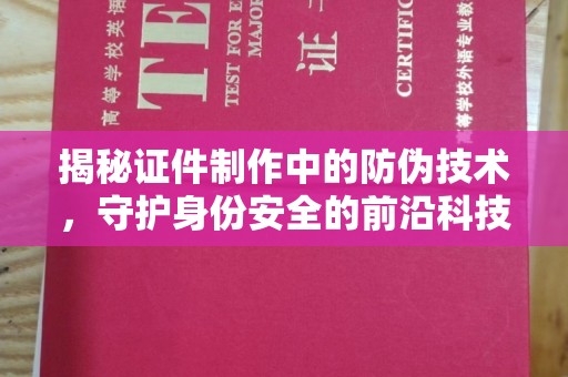 涪陵揭秘证件制作中的防伪技术，守护身份安全的前沿科技