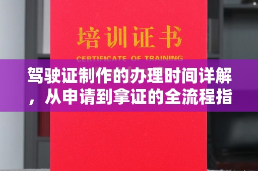 涪陵驾驶证制作的办理时间详解，从申请到拿证的全流程指南