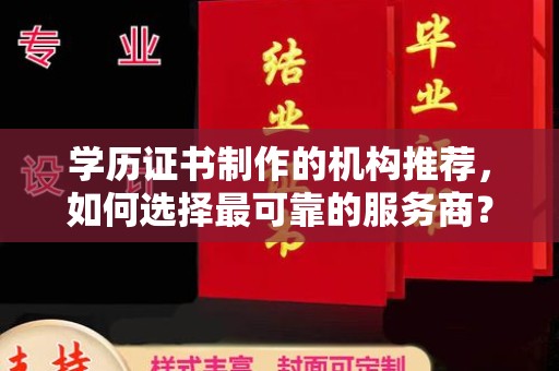 涪陵学历证书制作的机构推荐，如何选择最可靠的服务商？