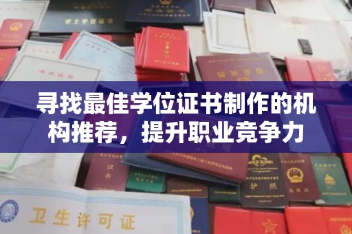 涪陵寻找最佳学位证书制作的机构推荐，提升职业竞争力