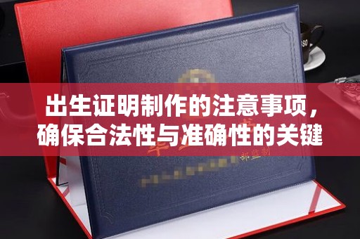 涪陵出生证明制作的注意事项，确保合法性与准确性的关键步骤