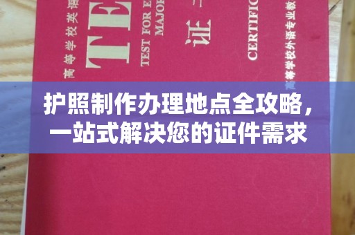 涪陵护照制作办理地点全攻略，一站式解决您的证件需求