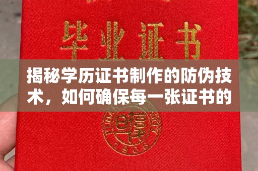 涪陵揭秘学历证书制作的防伪技术，如何确保每一张证书的真实性