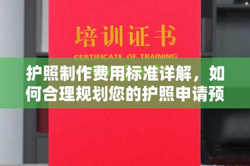 涪陵护照制作费用标准详解，如何合理规划您的护照申请预算