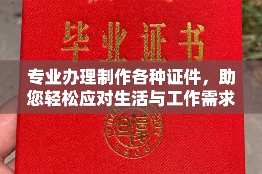 涪陵专业办理制作各种证件，助您轻松应对生活与工作需求